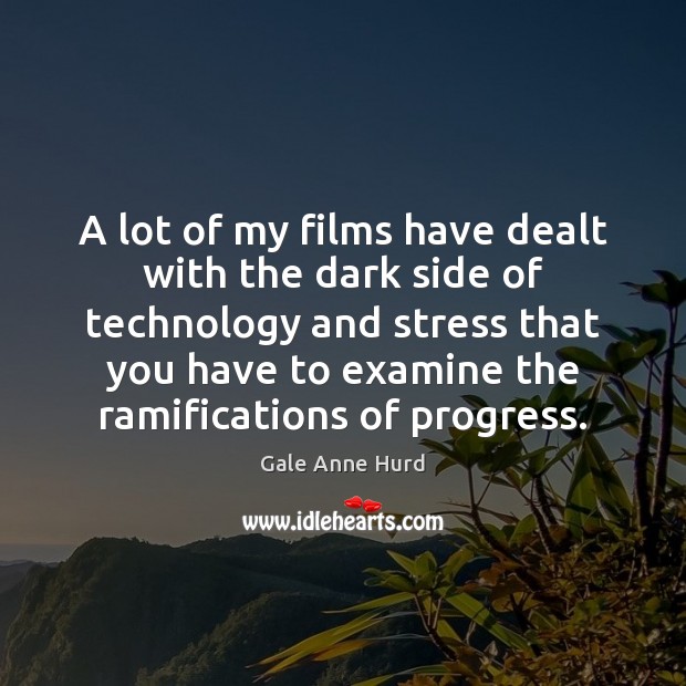 A lot of my films have dealt with the dark side of Progress Quotes Image
