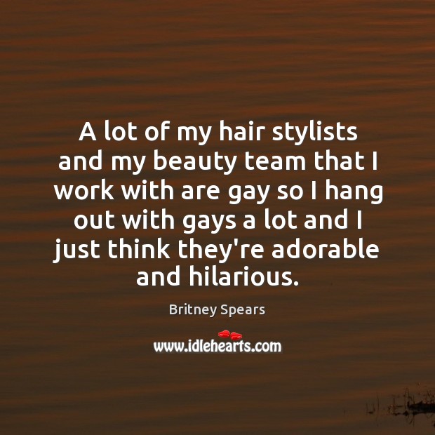 A lot of my hair stylists and my beauty team that I Team Quotes Image