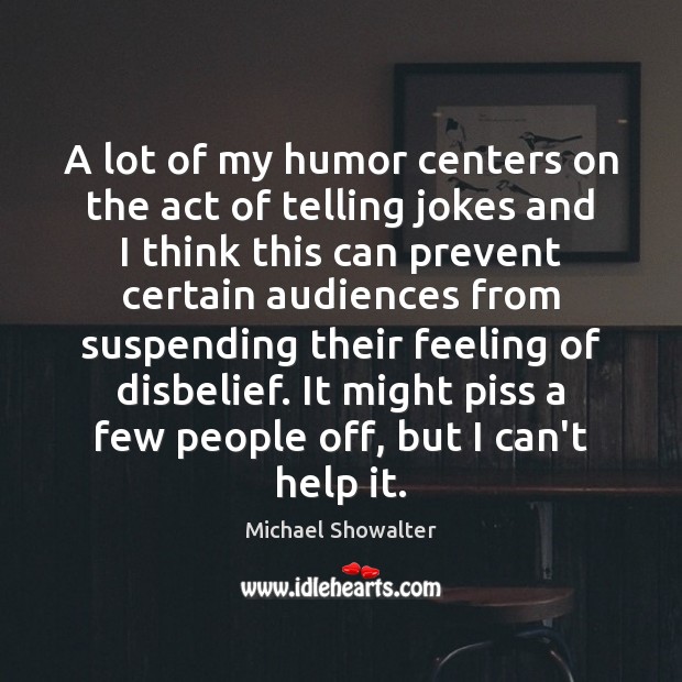 A lot of my humor centers on the act of telling jokes Michael Showalter Picture Quote