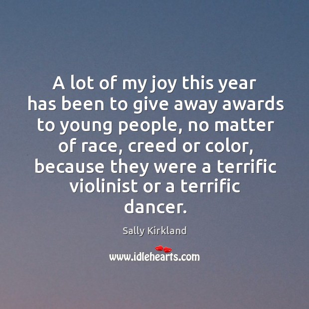 A lot of my joy this year has been to give away awards to young people, no matter of race. Sally Kirkland Picture Quote