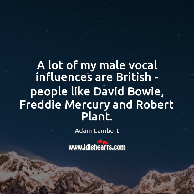 A lot of my male vocal influences are British – people like Adam Lambert Picture Quote