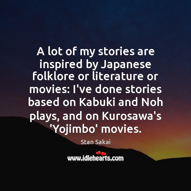 A lot of my stories are inspired by Japanese folklore or literature Stan Sakai Picture Quote