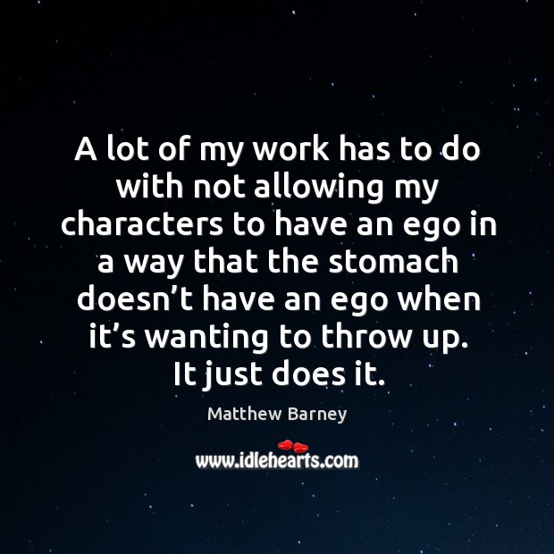 A lot of my work has to do with not allowing my characters Matthew Barney Picture Quote