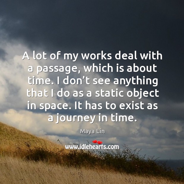 A lot of my works deal with a passage, which is about time. Journey Quotes Image