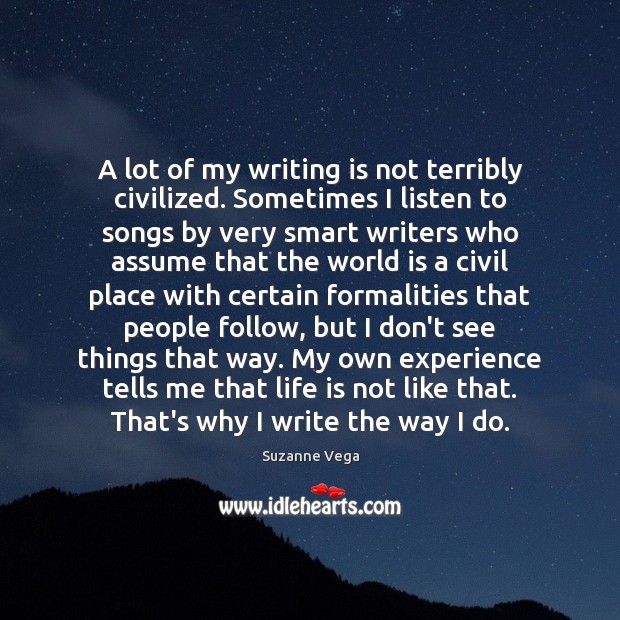 A lot of my writing is not terribly civilized. Sometimes I listen Suzanne Vega Picture Quote