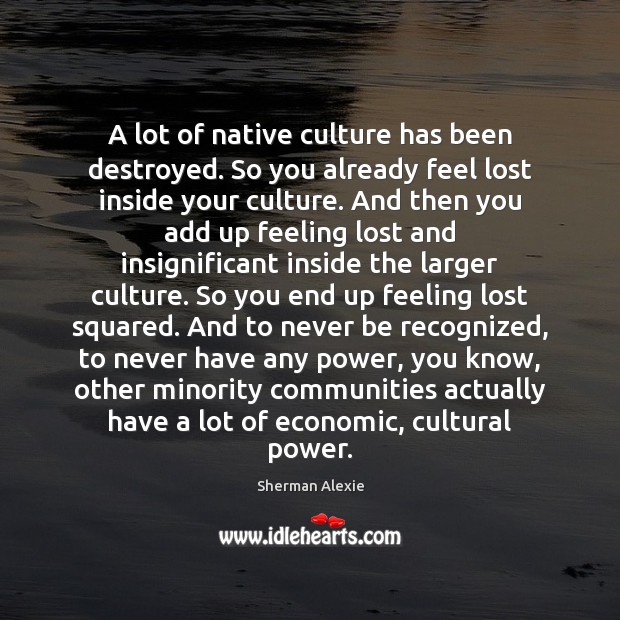 A lot of native culture has been destroyed. So you already feel Image
