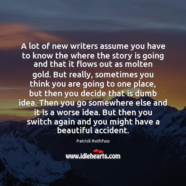 A lot of new writers assume you have to know the where Patrick Rothfuss Picture Quote