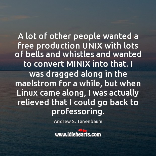 A lot of other people wanted a free production UNIX with lots Andrew S. Tanenbaum Picture Quote