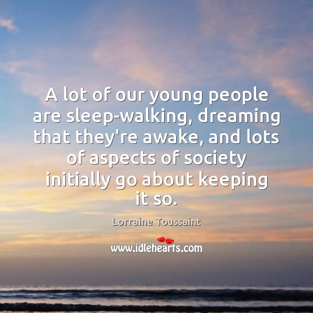 A lot of our young people are sleep-walking, dreaming that they’re awake, Lorraine Toussaint Picture Quote