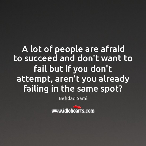 A lot of people are afraid to succeed and don’t want to Behdad Sami Picture Quote
