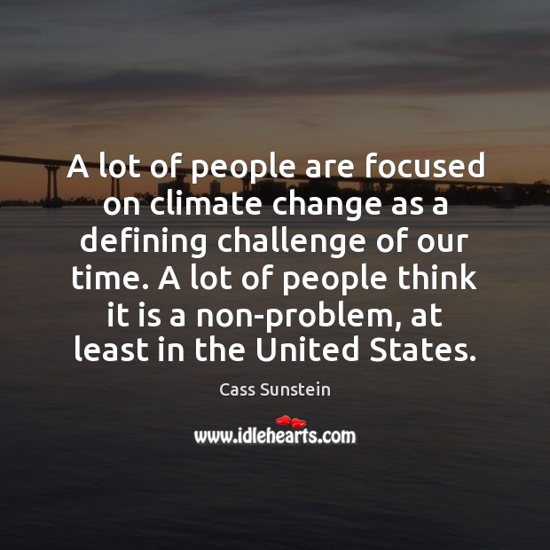 A lot of people are focused on climate change as a defining Climate Quotes Image