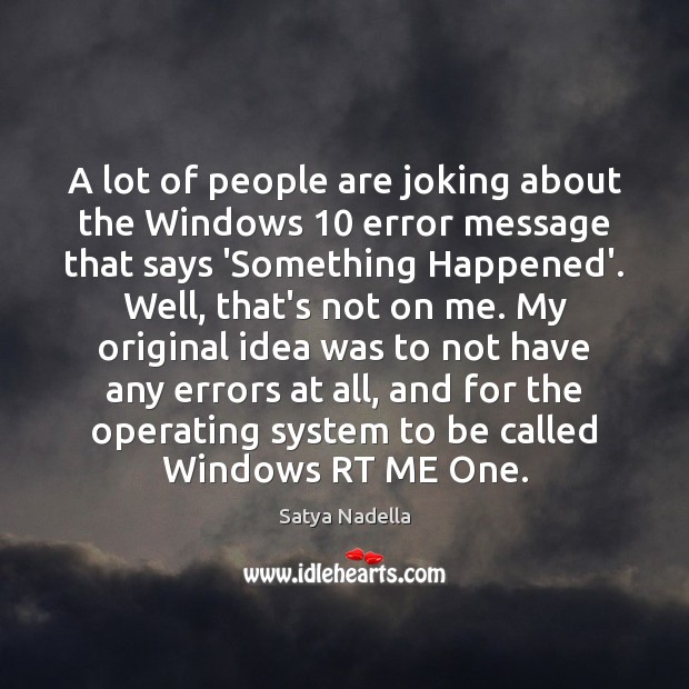 A lot of people are joking about the Windows 10 error message that Satya Nadella Picture Quote