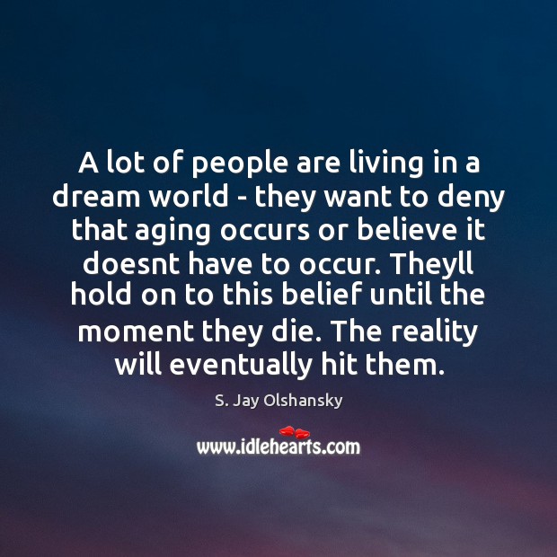 A lot of people are living in a dream world – they S. Jay Olshansky Picture Quote