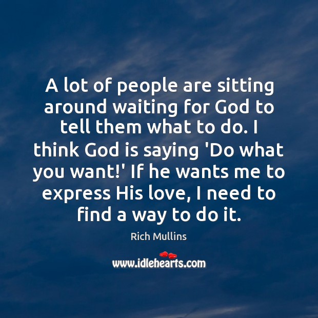 A lot of people are sitting around waiting for God to tell Rich Mullins Picture Quote
