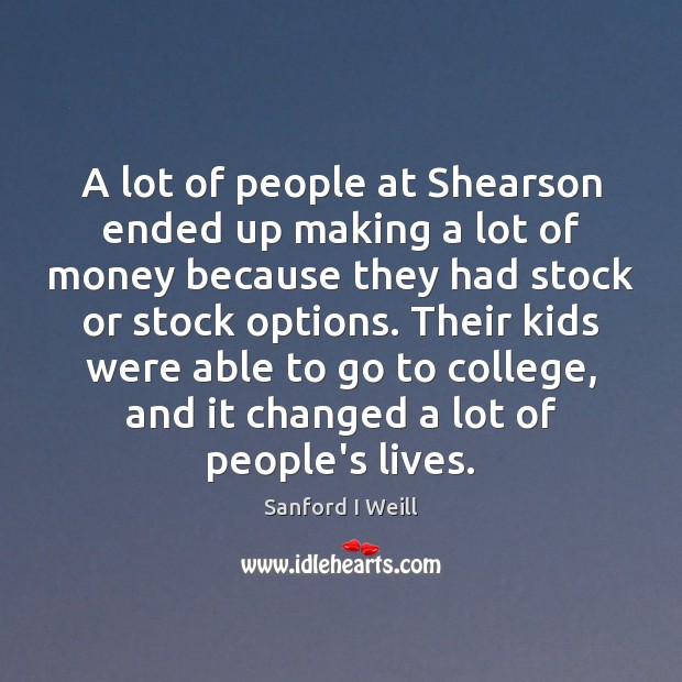 A lot of people at Shearson ended up making a lot of Sanford I Weill Picture Quote