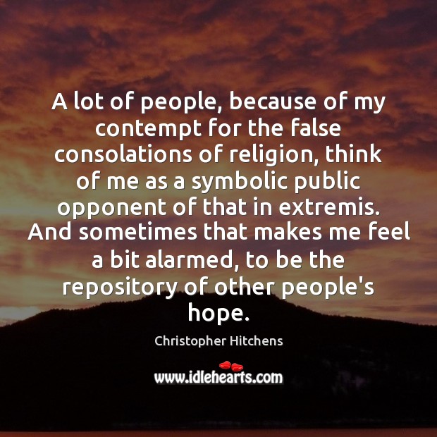 A lot of people, because of my contempt for the false consolations Christopher Hitchens Picture Quote
