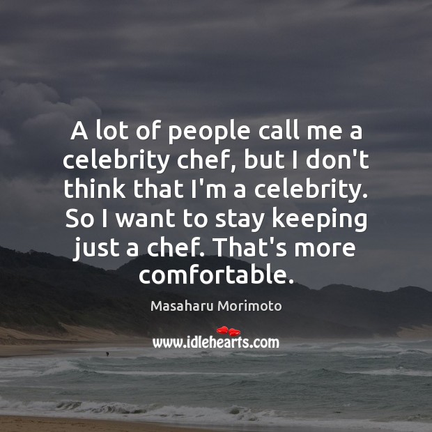 A lot of people call me a celebrity chef, but I don’t Masaharu Morimoto Picture Quote