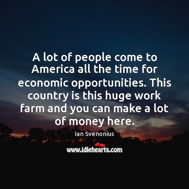 A lot of people come to America all the time for economic Ian Svenonius Picture Quote