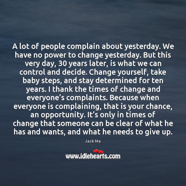 A lot of people complain about yesterday. We have no power to Jack Ma Picture Quote