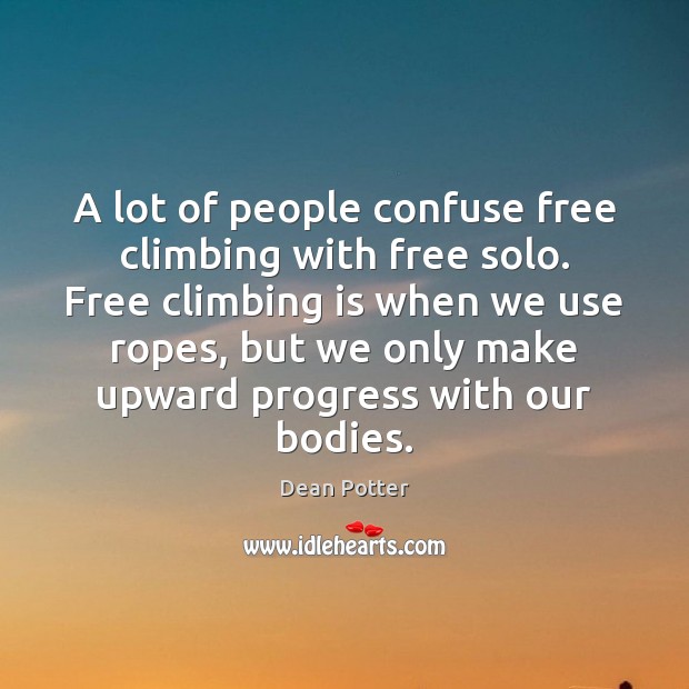 A lot of people confuse free climbing with free solo. Free climbing Dean Potter Picture Quote