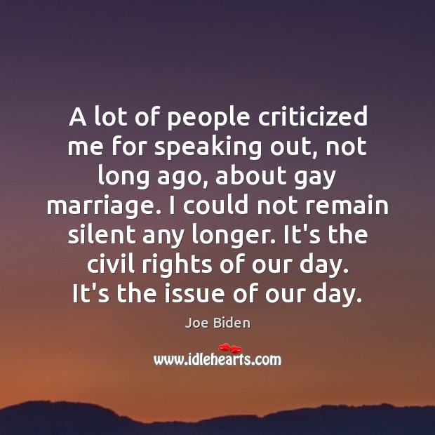 A lot of people criticized me for speaking out, not long ago, Joe Biden Picture Quote