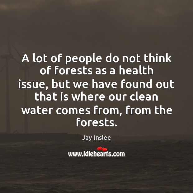 A lot of people do not think of forests as a health Jay Inslee Picture Quote