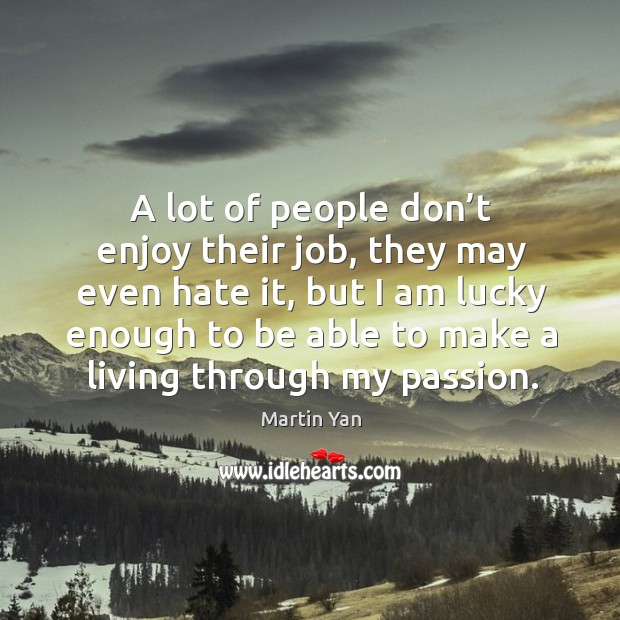 A lot of people don’t enjoy their job, they may even hate it Passion Quotes Image