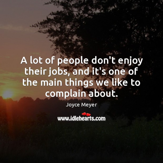 A lot of people don’t enjoy their jobs, and it’s one of Complain Quotes Image