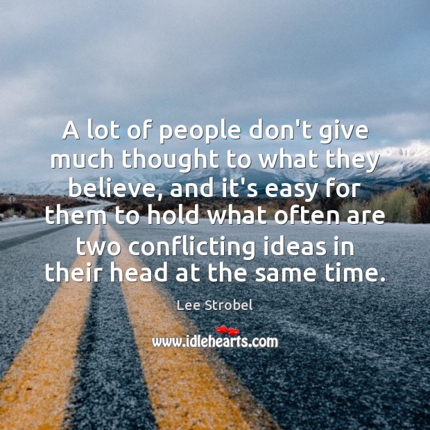 A lot of people don’t give much thought to what they believe, Lee Strobel Picture Quote