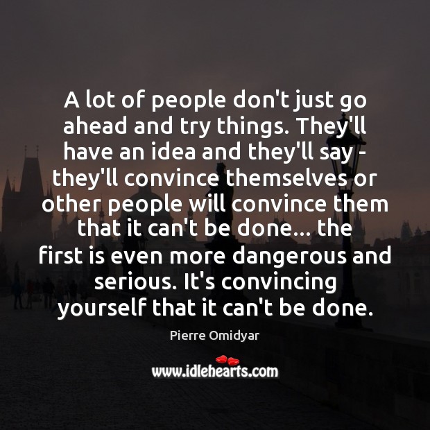 A lot of people don’t just go ahead and try things. They’ll Pierre Omidyar Picture Quote