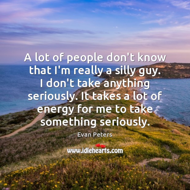 A lot of people don’t know that I’m really a silly guy. Evan Peters Picture Quote