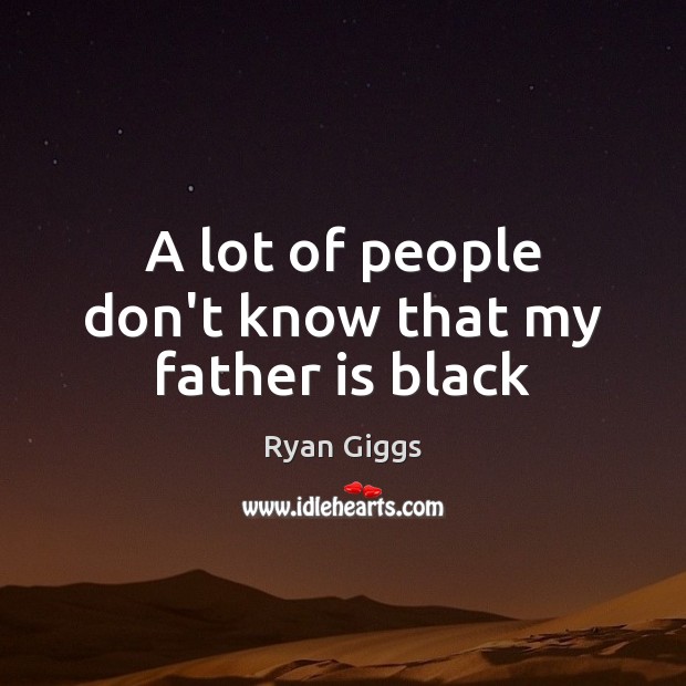 A lot of people don’t know that my father is black Ryan Giggs Picture Quote