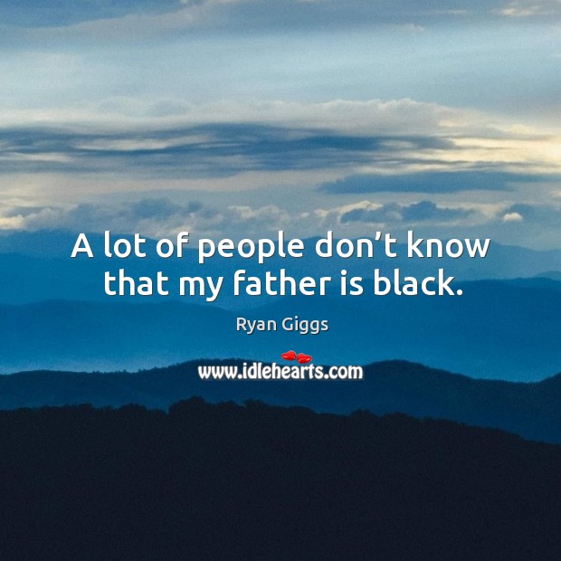 A lot of people don’t know that my father is black. Image