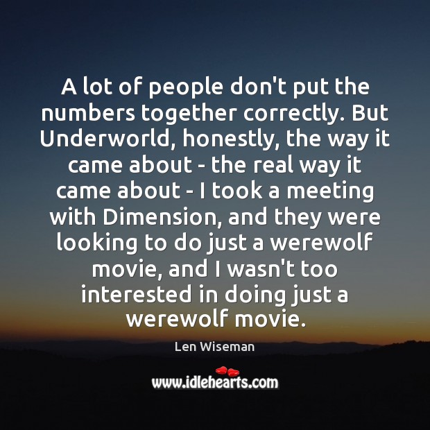 A lot of people don’t put the numbers together correctly. But Underworld, Len Wiseman Picture Quote