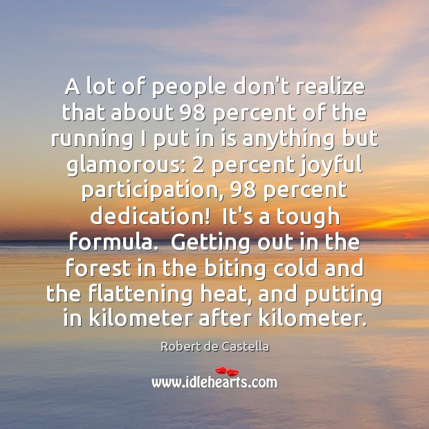 A lot of people don’t realize that about 98 percent of the running Image