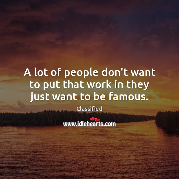 A lot of people don’t want to put that work in they just want to be famous. Image
