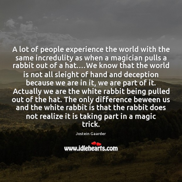 A lot of people experience the world with the same incredulity as Jostein Gaarder Picture Quote