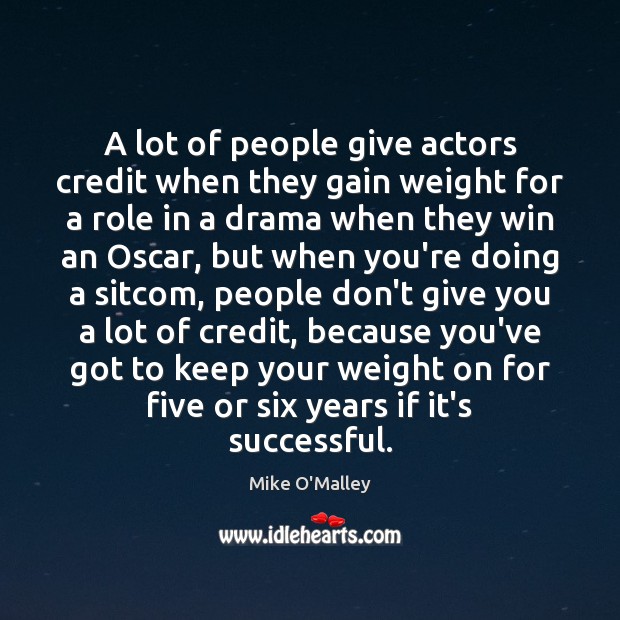A lot of people give actors credit when they gain weight for Image