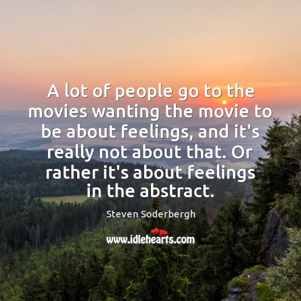 A lot of people go to the movies wanting the movie to Steven Soderbergh Picture Quote