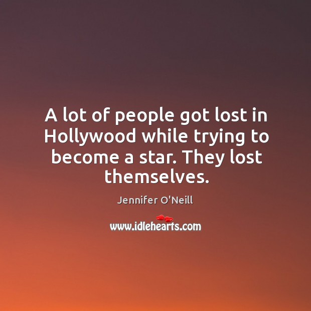 A lot of people got lost in hollywood while trying to become a star. They lost themselves. Image