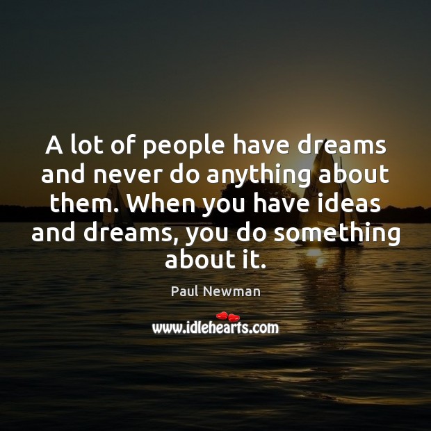 A lot of people have dreams and never do anything about them. Paul Newman Picture Quote
