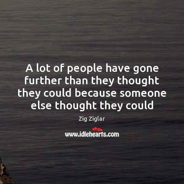 A lot of people have gone further than they thought they could Zig Ziglar Picture Quote