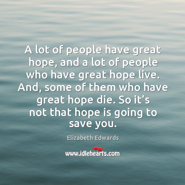 A lot of people have great hope, and a lot of people who have great hope live. Image