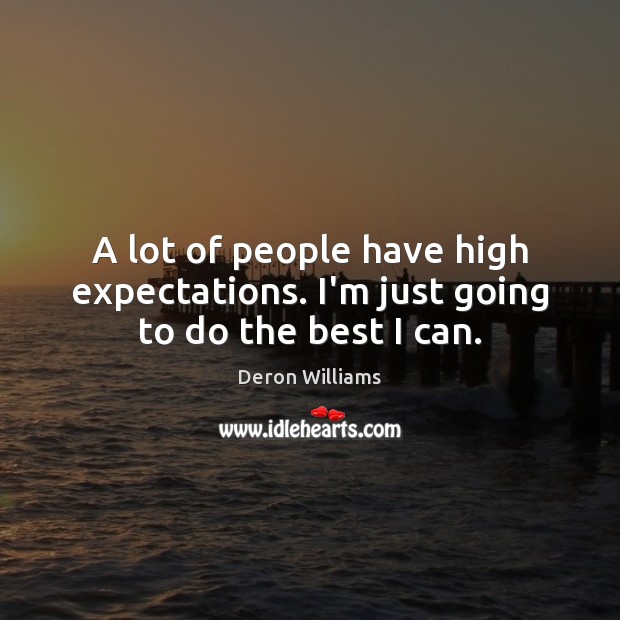 A lot of people have high expectations. I’m just going to do the best I can. Image
