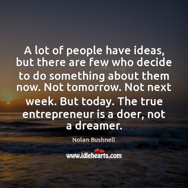 A lot of people have ideas, but there are few who decide Nolan Bushnell Picture Quote