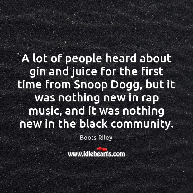 A lot of people heard about gin and juice for the first Boots Riley Picture Quote