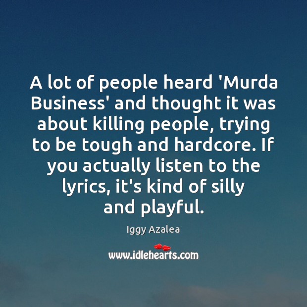 A lot of people heard ‘Murda Business’ and thought it was about Iggy Azalea Picture Quote