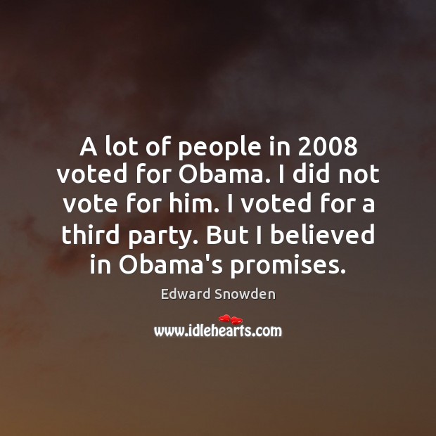 A lot of people in 2008 voted for Obama. I did not vote Edward Snowden Picture Quote