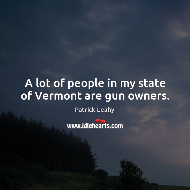 A lot of people in my state of Vermont are gun owners. Image