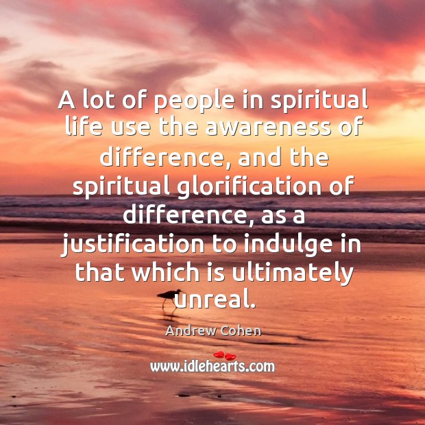 A lot of people in spiritual life use the awareness of difference Andrew Cohen Picture Quote